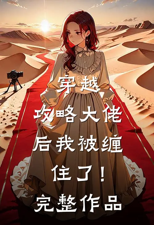 穿越：攻略大佬后我被缠住了！完整作品