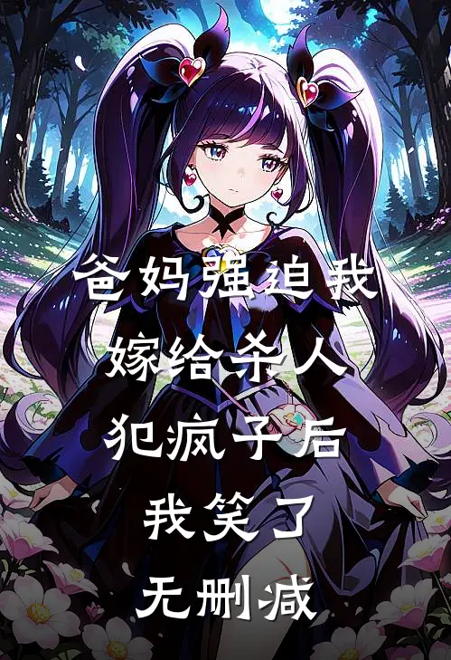 爸妈强迫我嫁给杀人犯疯子后，我笑了无删减