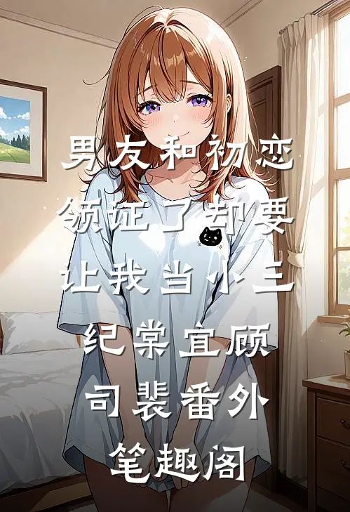 男友和初恋领证了却要让我当小三：纪棠宜顾司裴番外笔趣阁