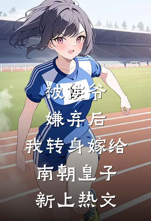被侯爷嫌弃后，我转身嫁给南朝皇子新上热文
