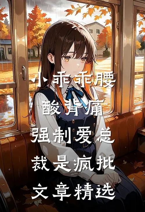小乖乖腰酸背痛，强制爱总裁是疯批文章精选