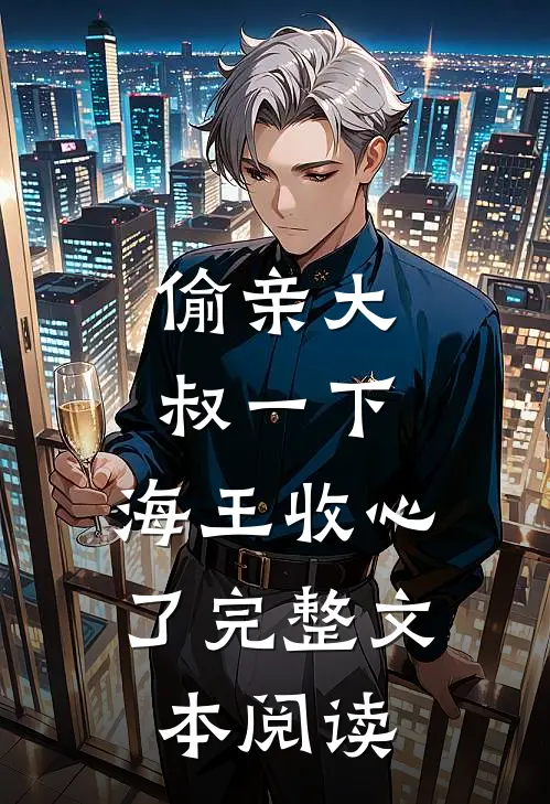 偷亲大叔一下，海王收心了完整文本阅读