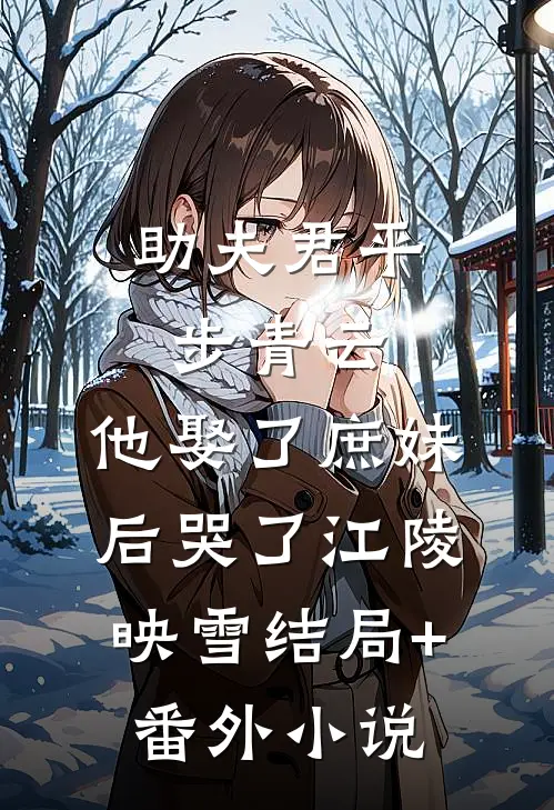 助夫君平步青云，他娶了庶妹后哭了江陵映雪结局+番外小说