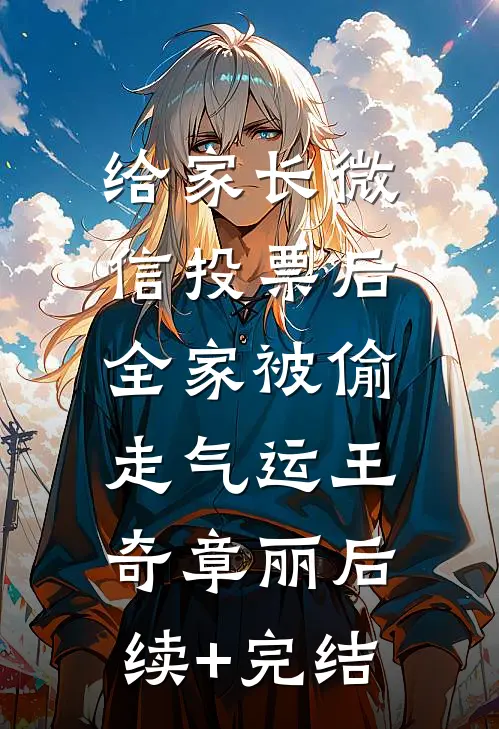给家长微信投票后，全家被偷走气运王奇章丽后续+完结