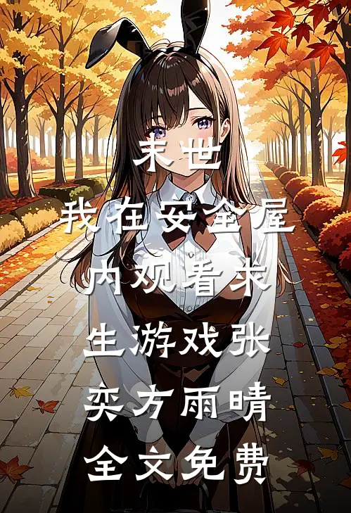 末世：我在安全屋内观看求生游戏张奕方雨晴全文免费