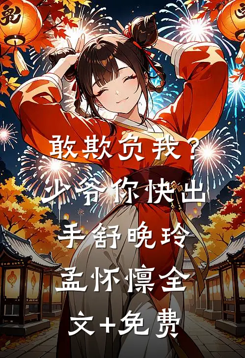 敢欺负我？少爷你快出手舒晚玲孟怀懔全文+免费