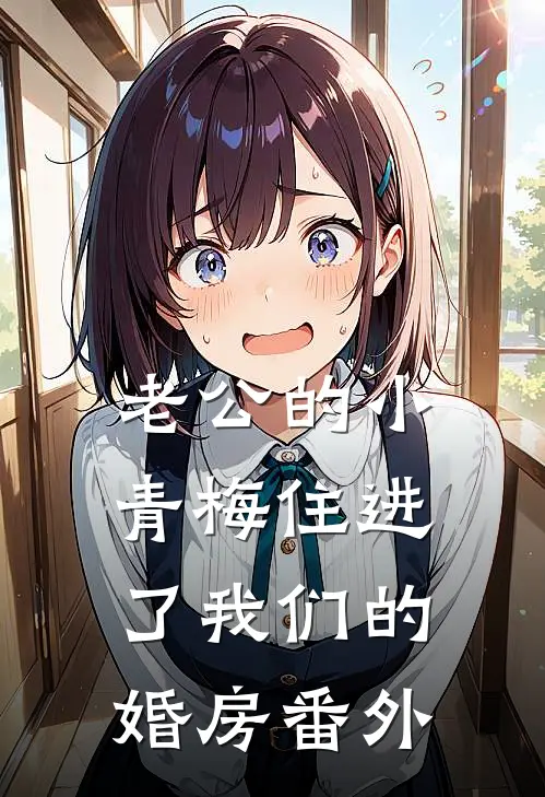 老公的小青梅住进了我们的婚房 番外