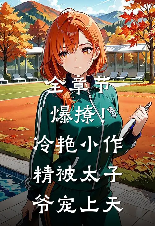 全章节爆撩！冷艳小作精被太子爷宠上天