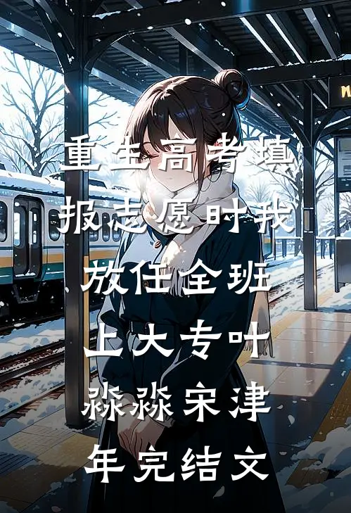 重生高考填报志愿时我放任全班上大专叶淼淼宋津年完结文