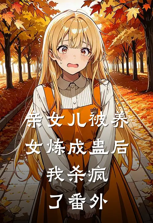 亲女儿被养女炼成蛊后，我杀疯了番外