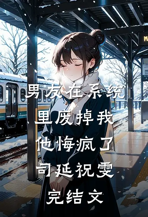 男友在系统里废掉我，他悔疯了司延祝雯完结文