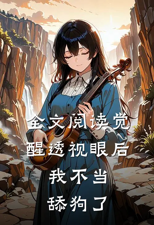 全文阅读觉醒透视眼后，我不当舔狗了