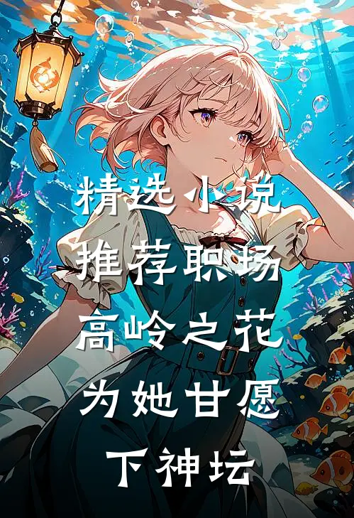 精选小说推荐职场：高岭之花为她甘愿下神坛