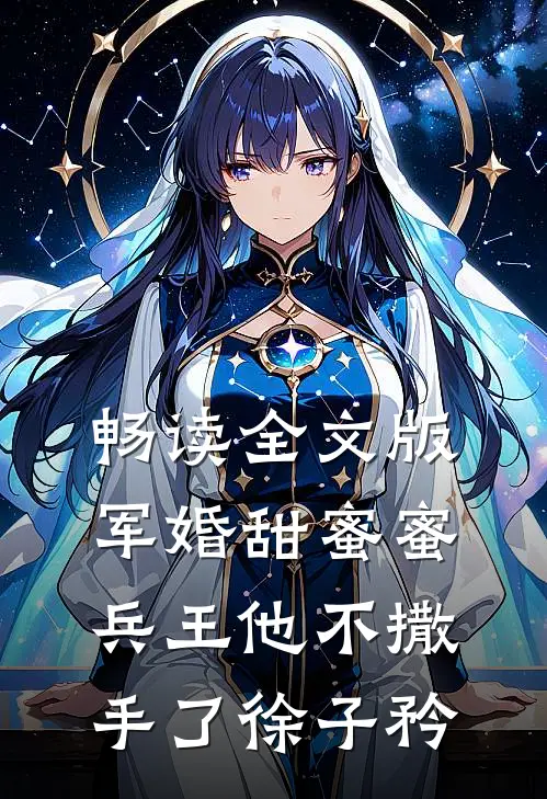 畅读全文版军婚甜蜜蜜兵王他不撒手了徐子矜