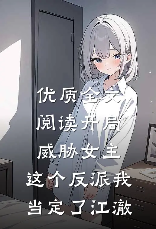 优质全文阅读开局威胁女主,这个反派我当定了江澈