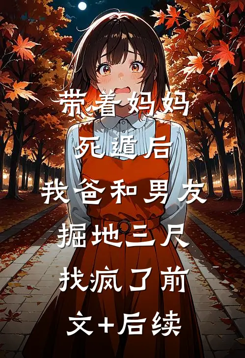 带着妈妈死遁后，我爸和男友掘地三尺找疯了前文+后续