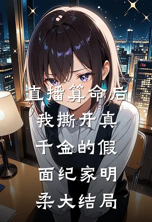 直播算命后，我撕开真千金的假面纪家明柔大结局
