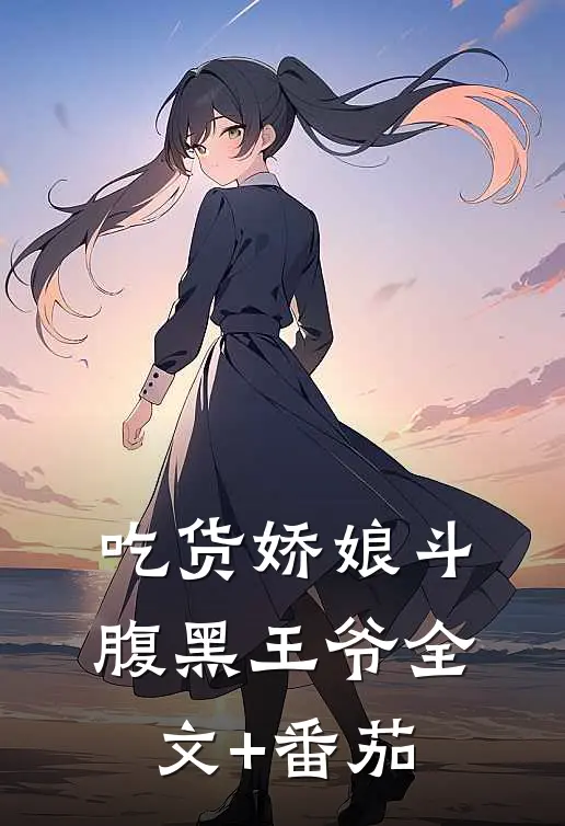 吃货娇娘斗腹黑王爷全文+番茄