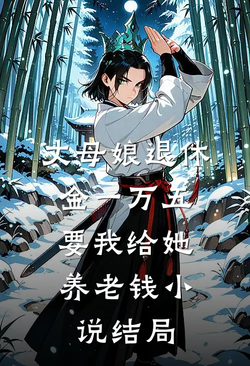 丈母娘退休金一万五，要我给她养老钱小说结局