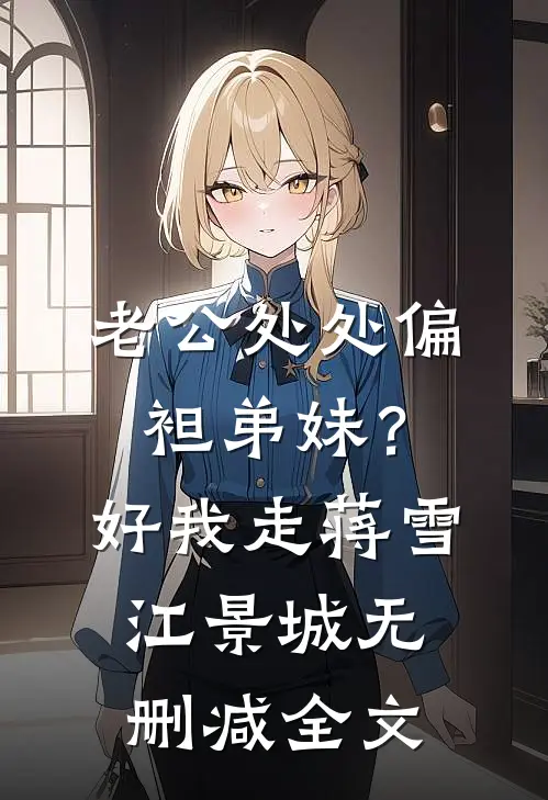 老公处处偏袒弟妹？好，我走蒋雪江景城无删减全文