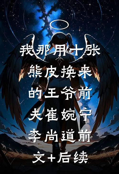 我那用十张熊皮换来的王爷前夫崔婉宁李尚道前文+后续