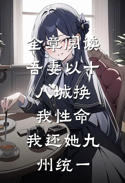 全章阅读吾妻以十八城换我性命，我还她九州统一