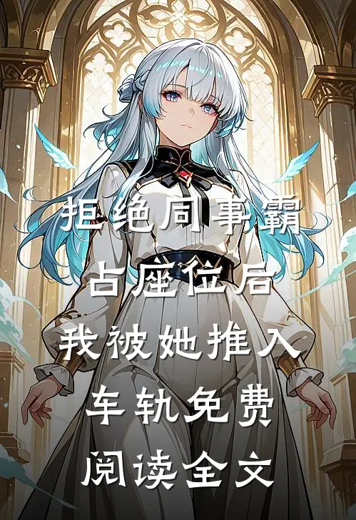 拒绝同事霸占座位后，我被她推入车轨免费阅读全文