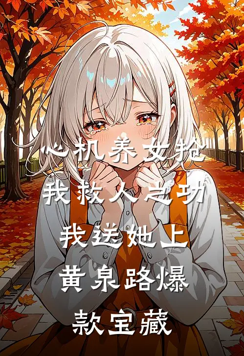 心机养女抢我救人之功，我送她上黄泉路爆款宝藏
