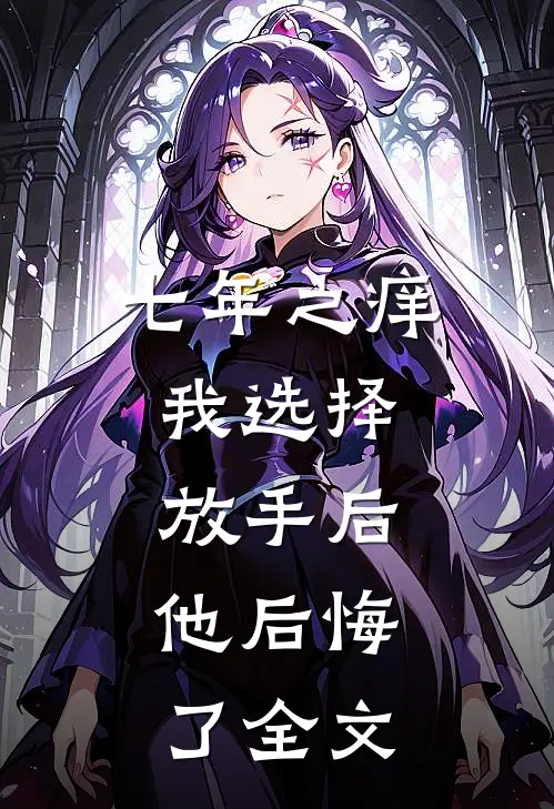 七年之痒，我选择放手后，他后悔了全文
