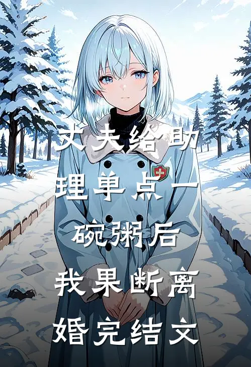 丈夫给助理单点一碗粥后，我果断离婚完结文