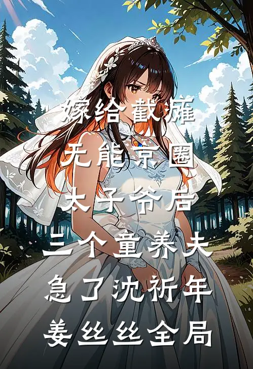 嫁给截瘫无能京圈太子爷后，三个童养夫急了沈祈年姜丝丝全局