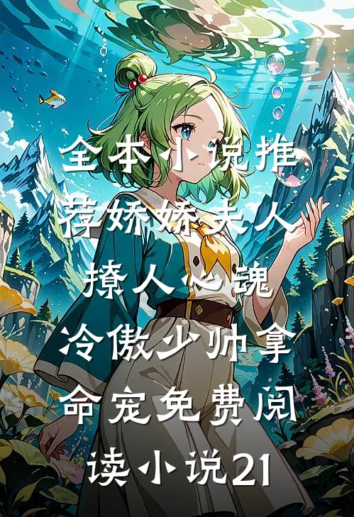 全本小说推荐娇娇夫人撩人心魂,冷傲少帅拿命宠免费阅读小说 21