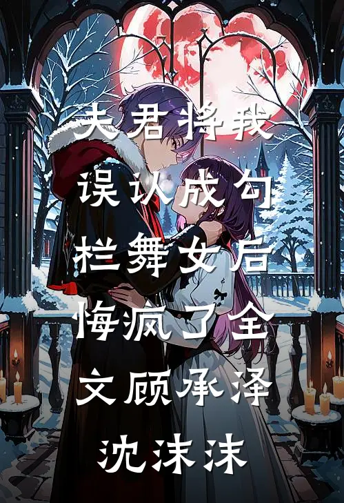 夫君将我误认成勾栏舞女后，悔疯了全文顾承泽沈沫沫