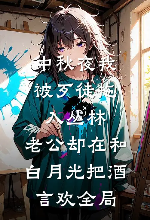 中秋夜我被歹徒拖入丛林，老公却在和白月光把酒言欢全局