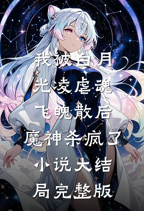 我被白月光凌虐魂飞魄散后，魔神杀疯了小说大结局完整版