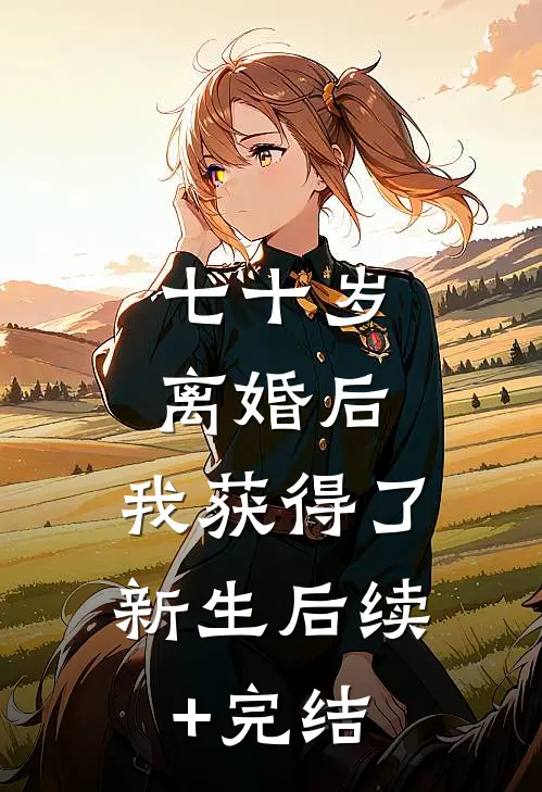 七十岁离婚后，我获得了新生后续+完结