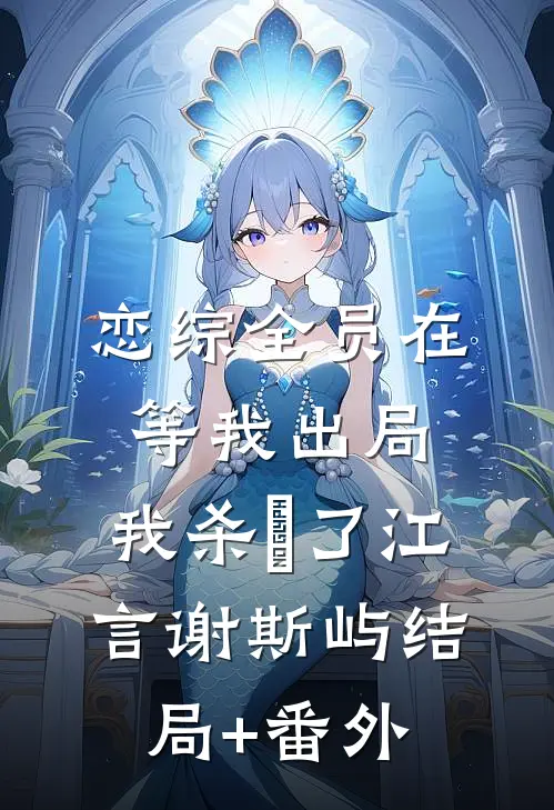 恋综全员在等我出局，我杀瘋了江言谢斯屿结局+番外