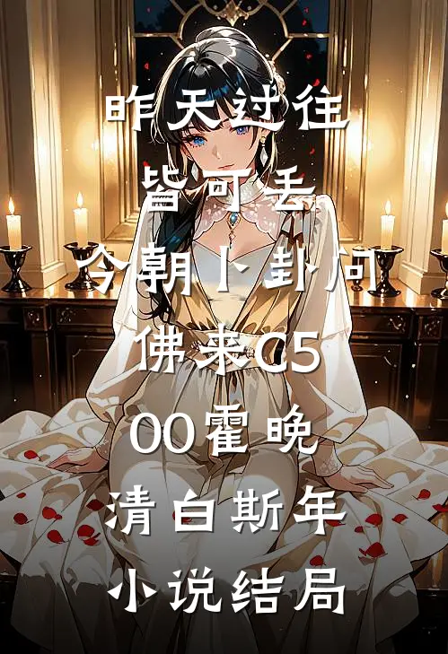 昨天过往皆可丢，今朝卜卦问佛来C500霍晚清白斯年小说结局