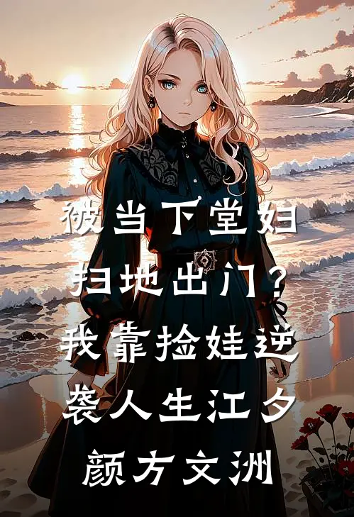 被当下堂妇扫地出门？我靠捡娃逆袭人生江夕颜方文洲