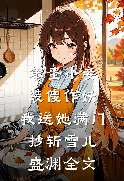 笨蛋小妾装傻作妖，我送她满门抄斩雪儿盛渊全文