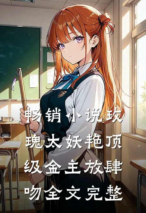 畅销小说玫瑰太妖艳 顶级金主放肆吻全文完整