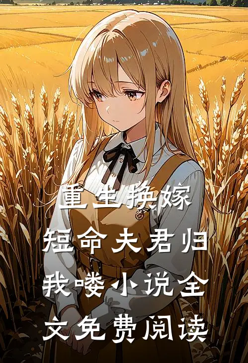 重生换嫁：短命夫君归我喽小说全文免费阅读