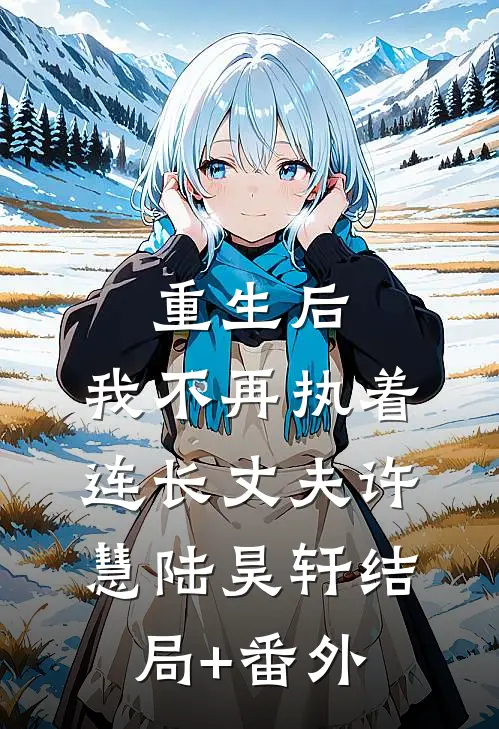 重生后，我不再执着连长丈夫许慧陆昊轩结局+番外