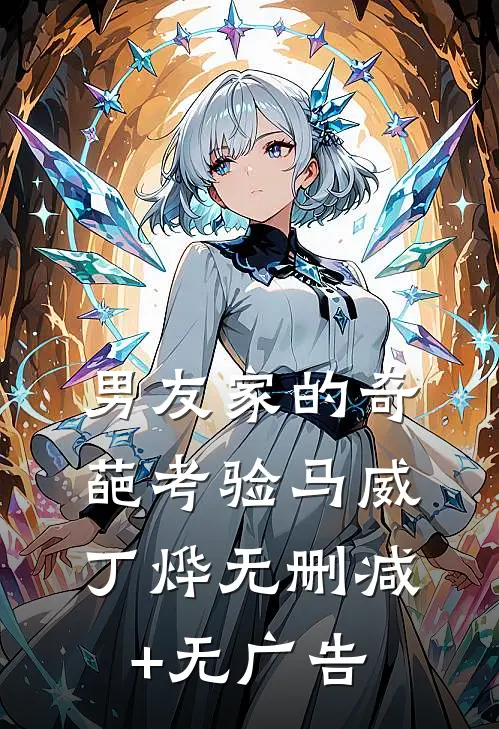 男友家的奇葩考验马威丁烨无删减+无广告