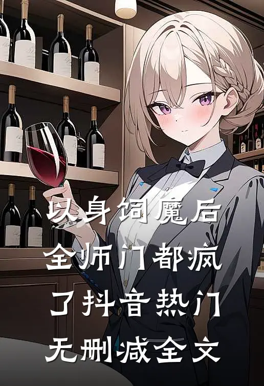 以身饲魔后，全师门都疯了抖音热门无删减全文