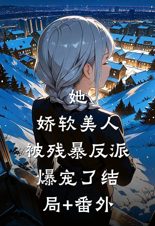 她，娇软美人，被残暴反派爆宠了结局+番外