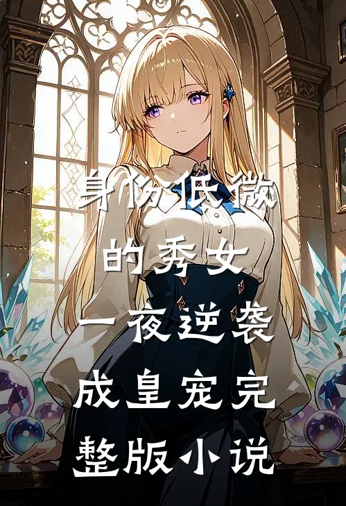 身份低微的秀女，一夜逆袭成皇宠完整版小说