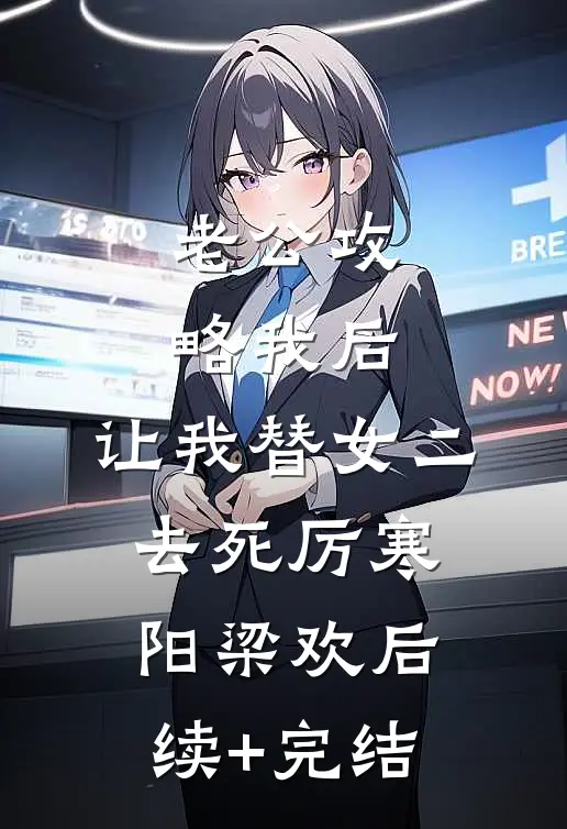 老公攻略我后，让我替女二去死厉寒阳梁欢后续+完结