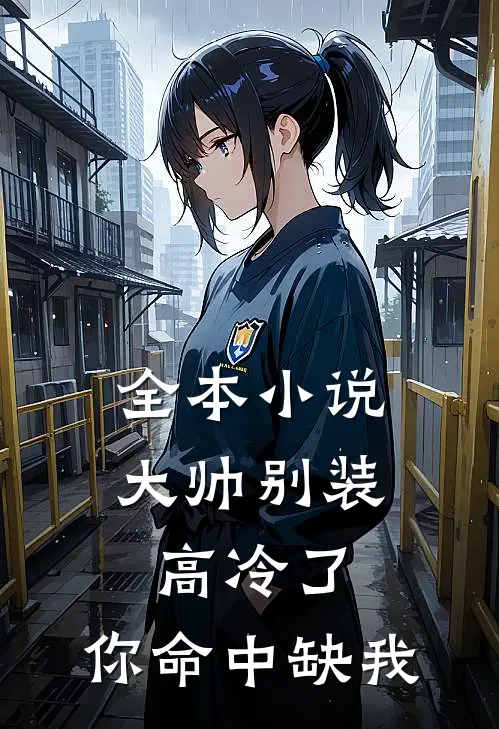 全本小说大帅别装高冷了，你命中缺我