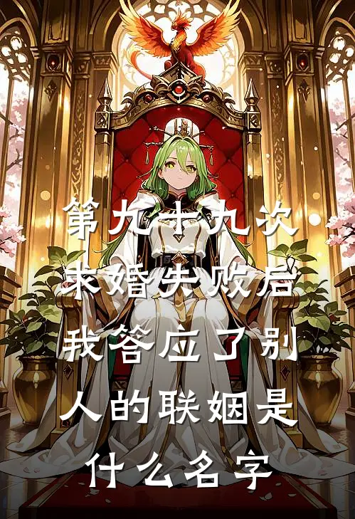 第九十九次求婚失败后，我答应了别人的联姻是什么名字
